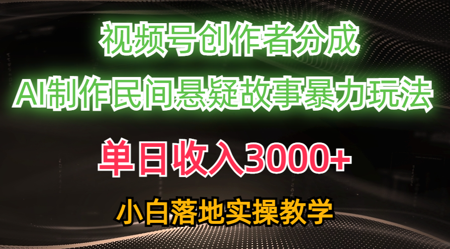 （10853期）单日收入3000+，视频号创作者分成，AI创作民间悬疑故事，条条爆流，小白