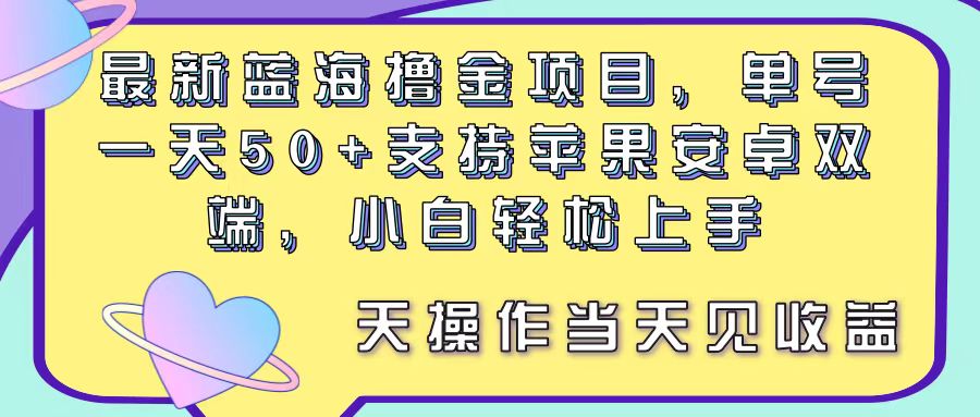 （11290期）最新蓝海撸金项目，单号一天50+， 支持苹果安卓双端，小白轻松上手 当…