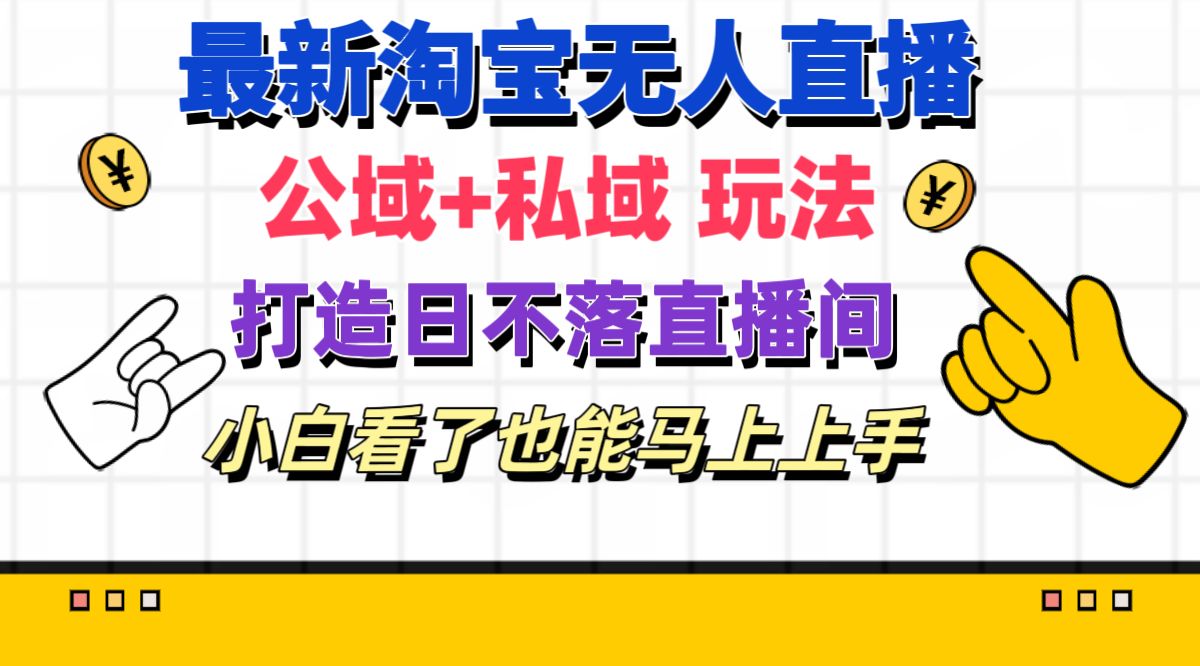 （11586期）最新淘宝无人直播 公域+私域玩法打造真正的日不落直播间 小白看了也能…