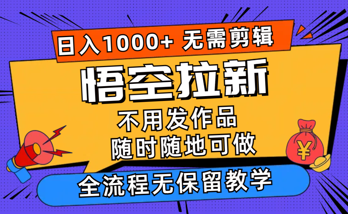 （11830期）悟空拉新日入1000+无需剪辑当天上手，一部手机随时随地可做，全流程无…