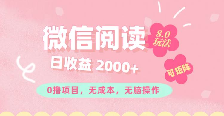 （11996期）微信阅读8.0玩法！！0撸，没有任何成本有手就行可矩阵，一小时入200+