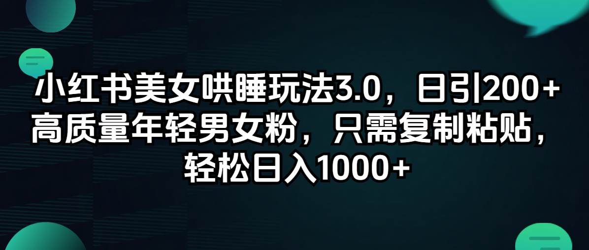 （12195期）小红书美女哄睡玩法3.0，日引200+高质量年轻男女粉，只需复制粘贴，轻…