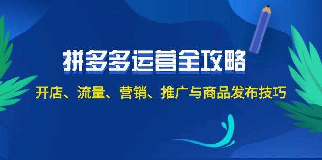 （12264期）2024拼多多运营全攻略：开店、流量、营销、推广与商品发布技巧（无水印）