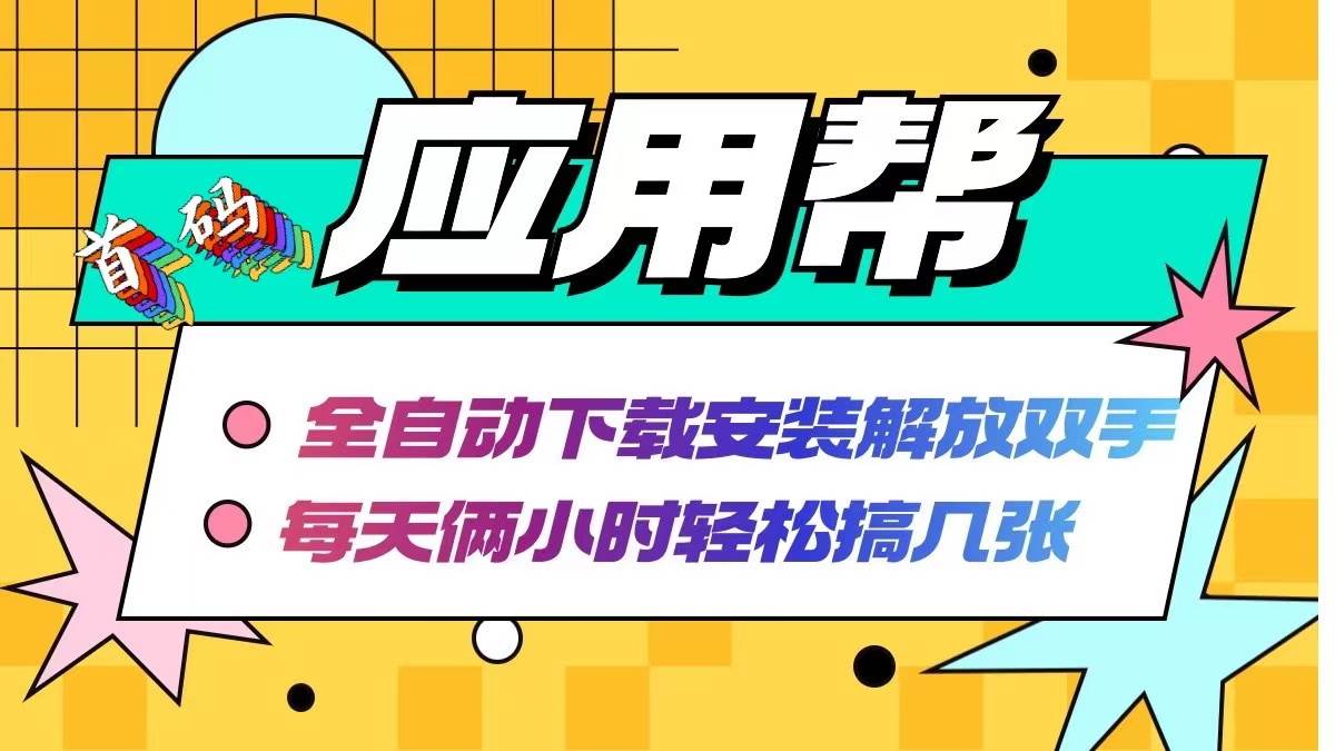 （12327期）应用帮下载安装拉新玩法 全自动下载安装到卸载 每天俩小时轻松搞几张