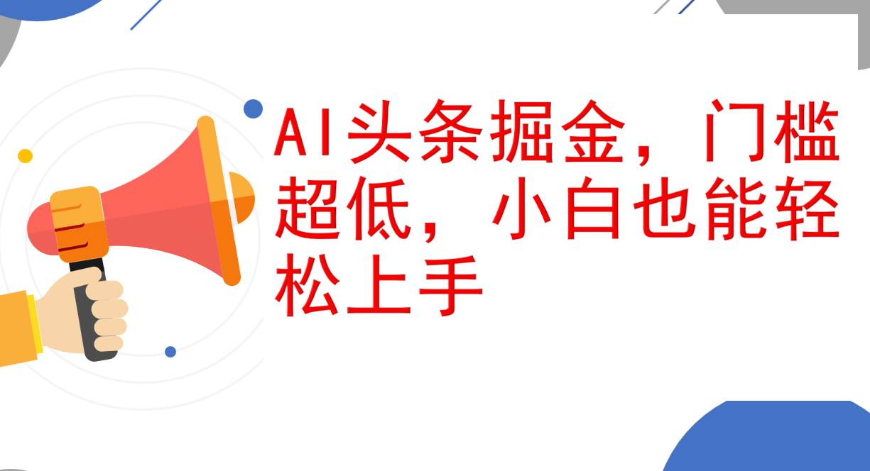 （12419期）AI头条掘金，门槛超低，小白也能轻松上手，简简单单日入1000+