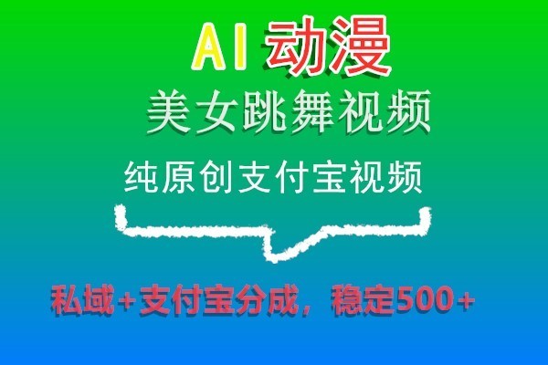 AI动漫美女跳舞视频，纯原创支付宝视频，私域+支付宝分成，稳定500+_80楼网创