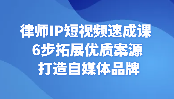 律师IP短视频速成课 6步拓展优质案源 打造自媒体品牌_80楼网创