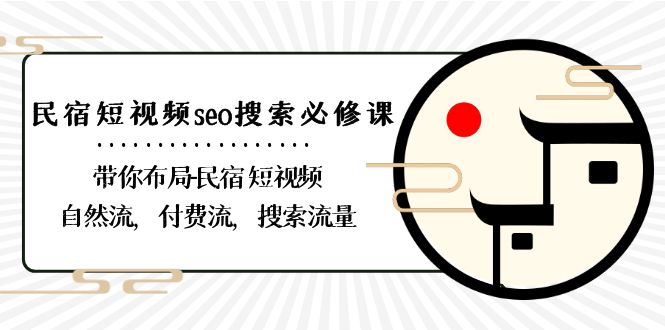 民宿短视频seo搜索必修课：带你布局民宿短视频自然流，付费流，搜索流量_80楼网创