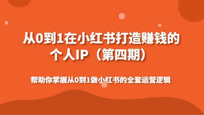 从0到1在小红书打造赚钱的个人IP（第四期）帮助你掌握从0到1做小红书的全套运营逻辑_80楼网创