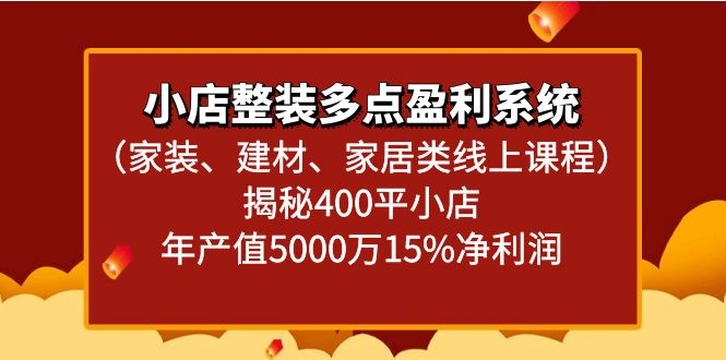 小店整装多点盈利系统（家装、建材、家居类线上课程）揭秘400平小店年产值5000万_80楼网创