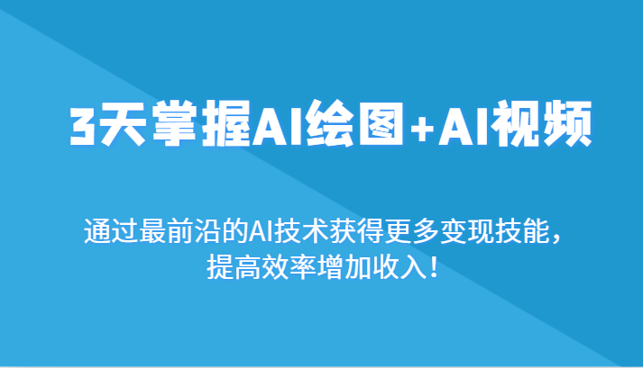 3天掌握AI绘图+AI视频，通过最前沿的AI技术获得更多变现技能，提高效率增加收入！_80楼网创