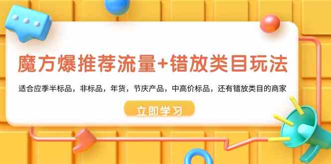 魔方爆推荐流量+错放类目玩法：适合应季半标品，非标品，年货，节庆，中高价标品等_80楼网创