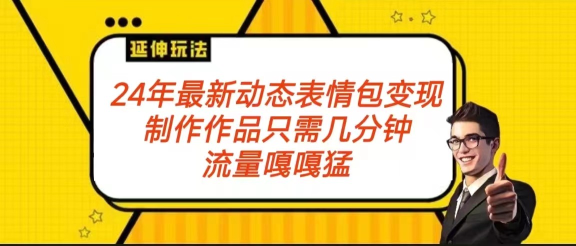 2024年最新动态表情变现包玩法 流量嘎嘎猛 从制作作品到变现保姆级教程_80楼网创