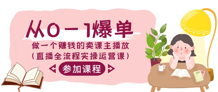 从0-1爆单做一个赚钱的卖课主播放（直播全流程实操运营课）_80楼网创