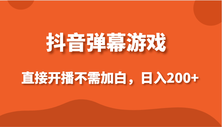 抖音弹幕游戏，直接开播不需要加白操作，小白日入200+_80楼网创