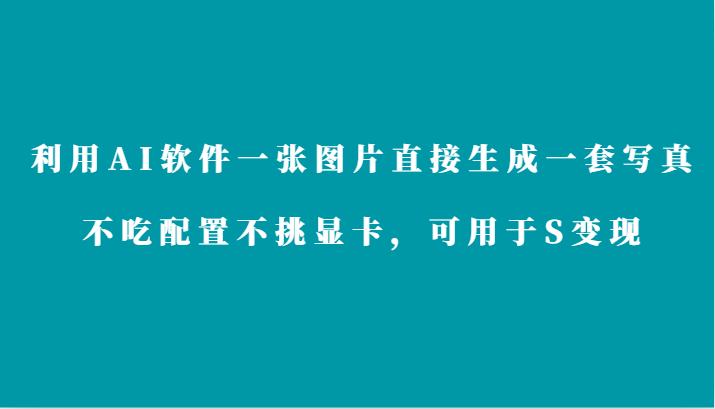 利用AI软件只需一张图片直接生成一套写真，不吃配置不挑显卡，可用于S变现_80楼网创