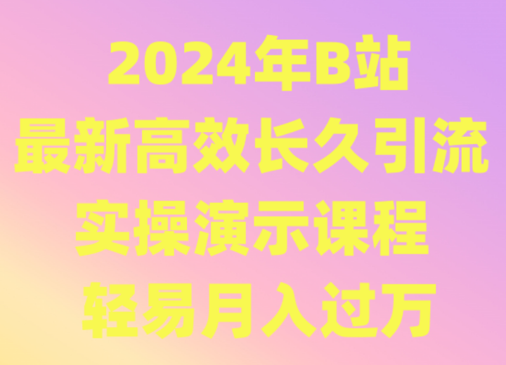 2024年B站最新高效长久引流法 实操演示课程 轻易月入过万_80楼网创