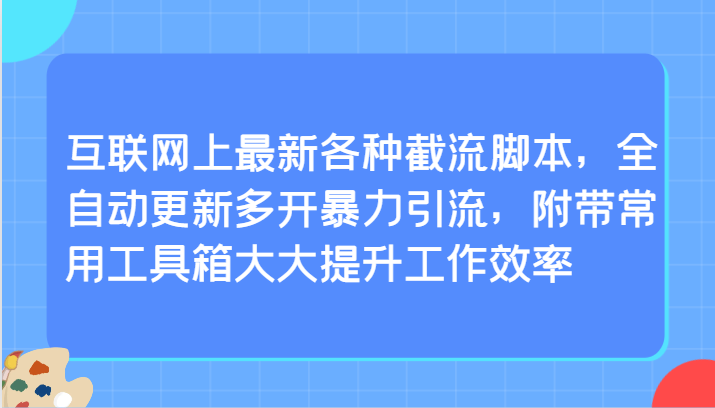 互联网上最新各种截流脚本，全自动更新多开暴力引流，附带常用工具箱大大提升工作效率_80楼网创