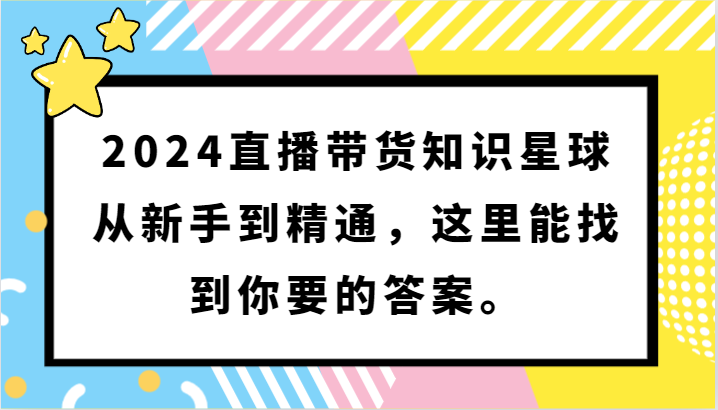 2024直播带货知识星球，从新手到精通，这里能找到你要的答案。_80楼网创