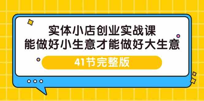 实体小店创业实战课，能做好小生意才能做好大生意-41节完整版_80楼网创