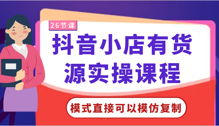 抖音小店有货源实操课程-模式直接可以模仿复制，零基础跟着学就可以了！_80楼网创