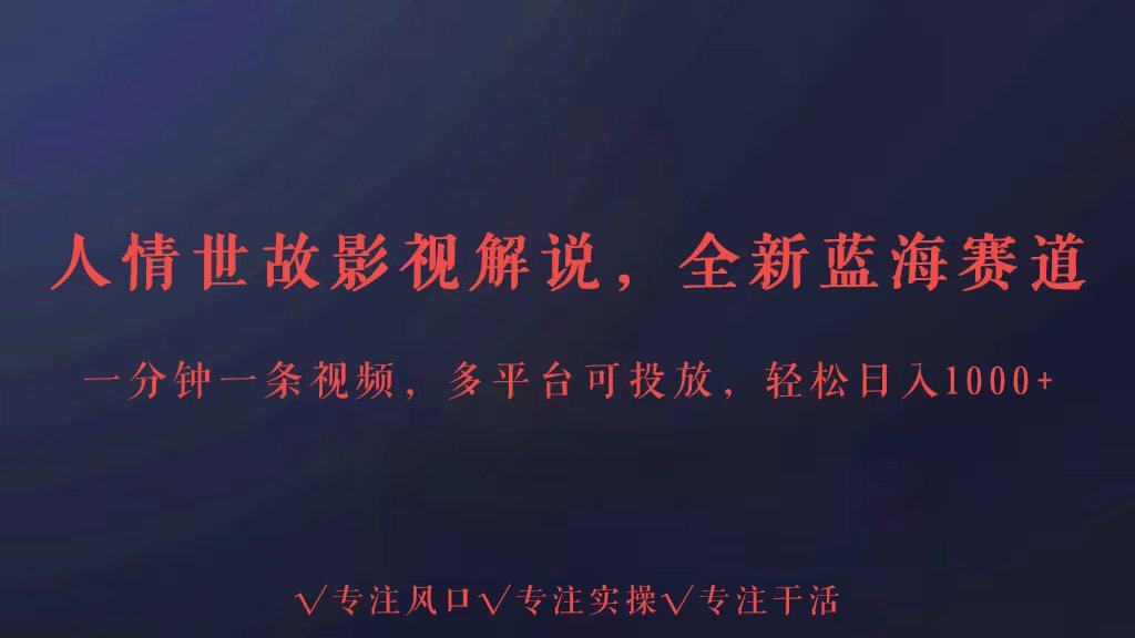 全新蓝海赛道人情世故解说，多平台投放轻松日入3000+_80楼网创