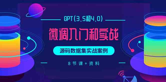 chatGPT(3.5和4.0)微调入门和实战，源码数据集实战案例（8节课+资料）_80楼网创