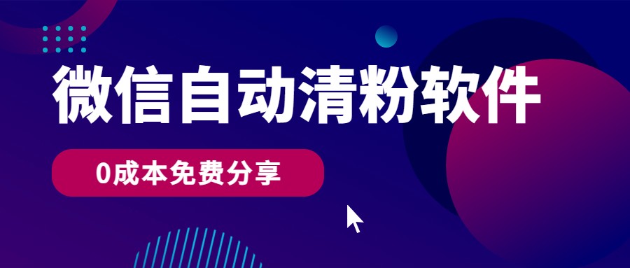 微信自动清粉软件，0成本免费分享，可自用可变现，一天400+_80楼网创