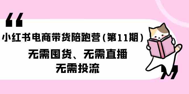 小红书电商带货陪跑营(第11期)无需囤货、无需直播、无需投流_80楼网创