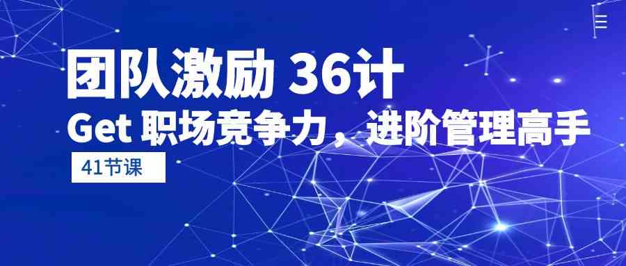 团队激励36计-Get职场竞争力，进阶管理高手（41节课）_80楼网创