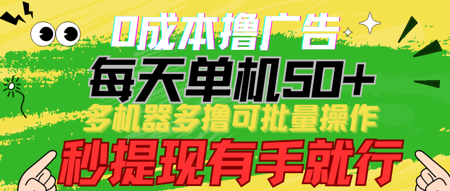 0成本撸广告 每天单机50+， 多机器多撸可批量操作，秒提现有手就行_80楼网创