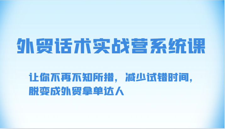 外贸话术实战营系统课-让你不再不知所措，减少试错时间，脱变成外贸拿单达人_80楼网创