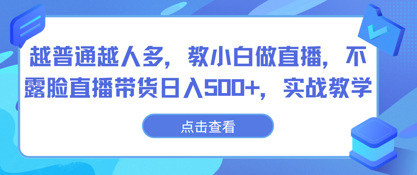 越普通越人多，教小白做直播，不露脸直播带货日入500+，实战教学_80楼网创