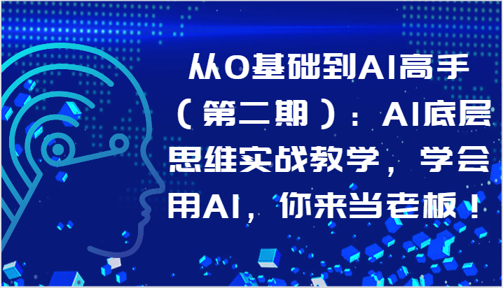 从0基础到AI高手（第二期）：AI底层思维实战教学，学会用AI，你来当老板！_80楼网创