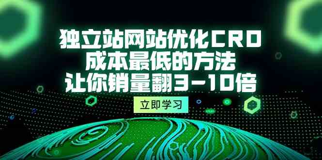 独立站网站优化CRO，成本最低的方法，让你销量翻3-10倍（5节课）_80楼网创