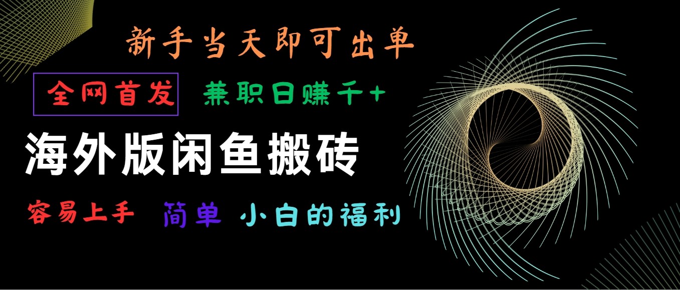 海外版闲鱼搬砖项目，全网首发，容易上手，小白当天即可出单，兼职日赚1000+_80楼网创