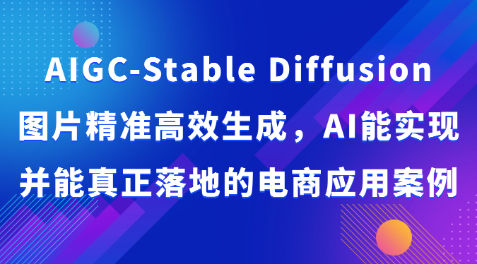 AIGC-Stable Diffusion图片精准高效生成，AI能实现并能真正落地的电商应用案例_80楼网创