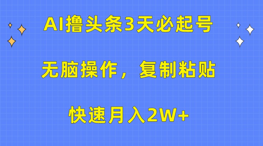 AI撸头条3天必起号，无脑操作3分钟1条，复制粘贴轻松月入2W+_80楼网创