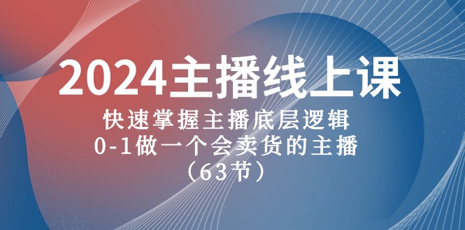 2024主播线上课，快速掌握主播底层逻辑，0-1做一个会卖货的主播（63节课）_80楼网创