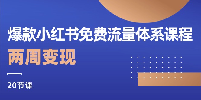 爆款小红书免费流量体系课程，两周变现（20节课）_80楼网创