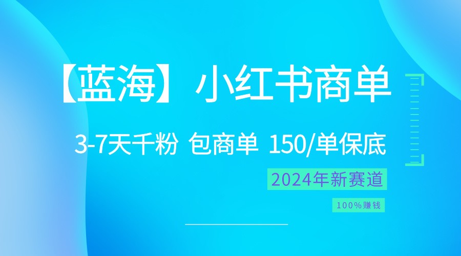 2024蓝海项目【小红书商单】超级简单，快速千粉，最强蓝海，百分百赚钱_80楼网创