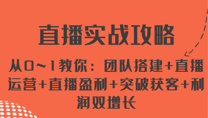 直播实战攻略 从0~1教你：团队搭建+直播运营+直播盈利+突破获客+利润双增长