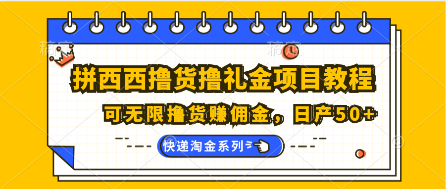 拼西西撸货撸礼金项目教程；可无限撸货赚佣金，日产50+