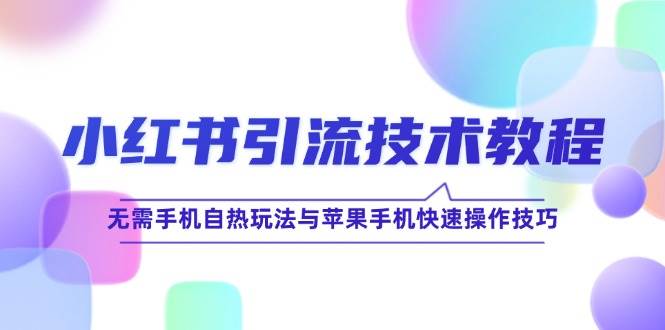 小红书引流技术教程：无需手机自热玩法与苹果手机快速操作技巧