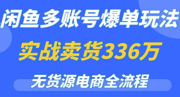 闲鱼多账号爆单玩法，无货源电商全流程，超简单的0门槛变现项目