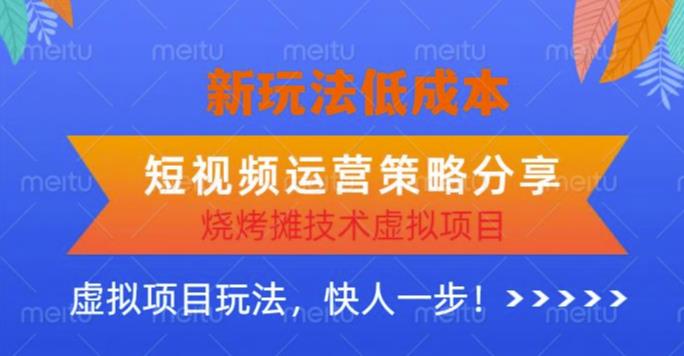 低成本烧烤摊技术虚拟项目新玩法，短视频运营策略分享，快人一步