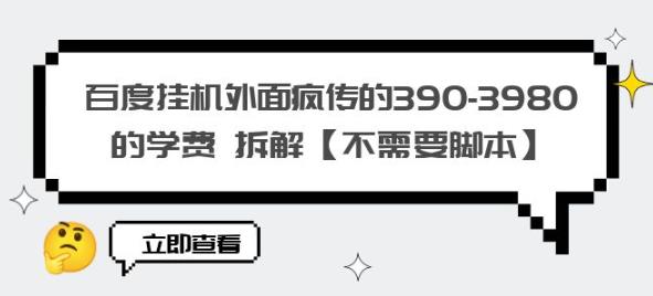 百度挂机外面疯传的390-3980的学费拆解【不需要脚本】