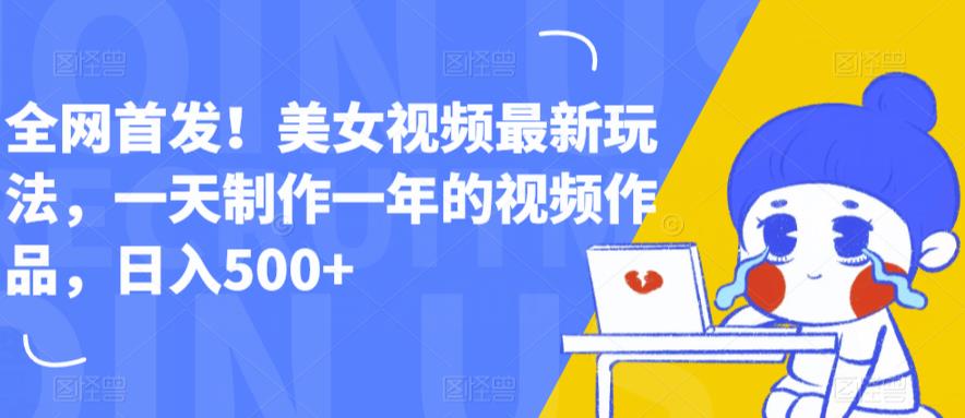 全网首发！美女视频最新玩法，一天制作一年的视频作品，日入500+