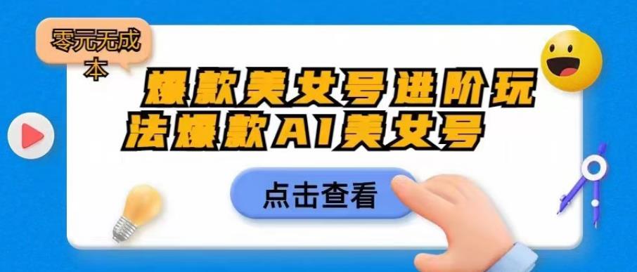 爆款美女号进阶玩法爆款AI美女号，日入1000零元无成本