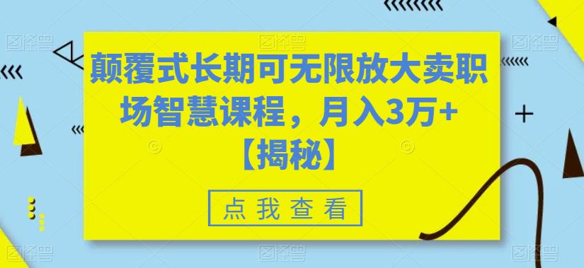 颠覆式长期可无限放大卖职场智慧课程，月入3万+